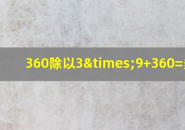 360除以3×9+360=多少