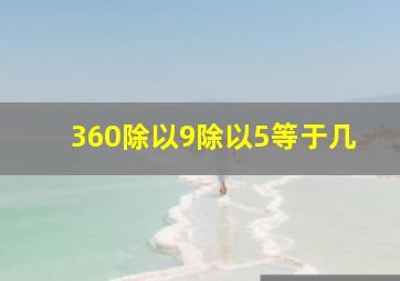 360除以9除以5等于几