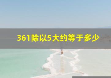 361除以5大约等于多少