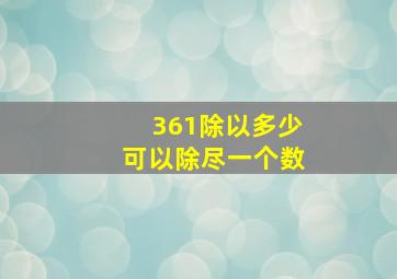 361除以多少可以除尽一个数