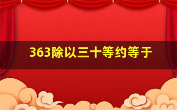 363除以三十等约等于