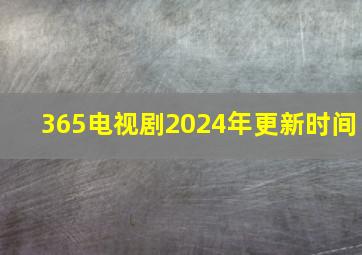 365电视剧2024年更新时间