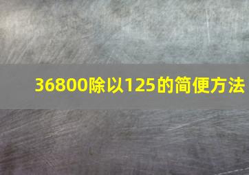 36800除以125的简便方法