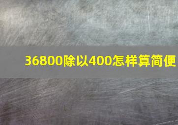 36800除以400怎样算简便