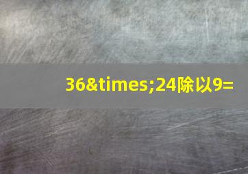 36×24除以9=