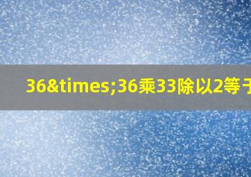 36×36乘33除以2等于几