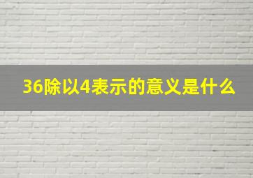 36除以4表示的意义是什么