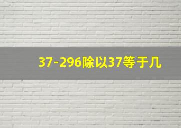 37-296除以37等于几