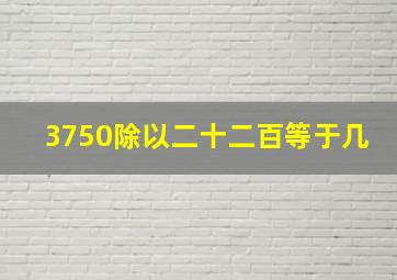 3750除以二十二百等于几