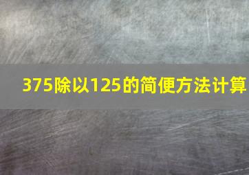 375除以125的简便方法计算