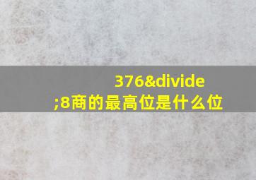 376÷8商的最高位是什么位