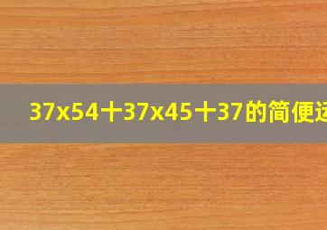 37x54十37x45十37的简便运算