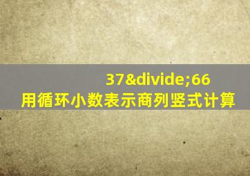 37÷66用循环小数表示商列竖式计算