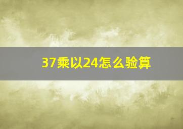 37乘以24怎么验算