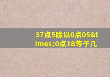 37点5除以0点05×0点18等于几