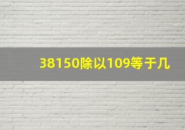 38150除以109等于几