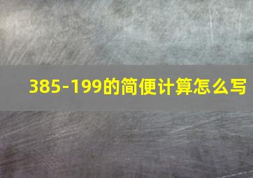 385-199的简便计算怎么写