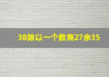 38除以一个数商27余35