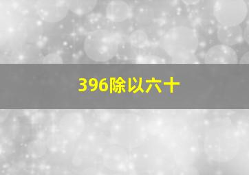 396除以六十