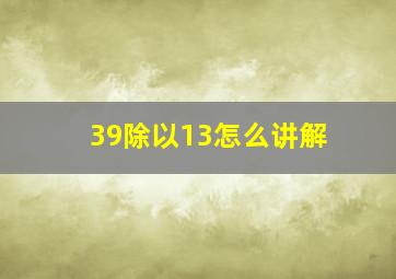 39除以13怎么讲解