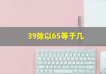 39除以65等于几