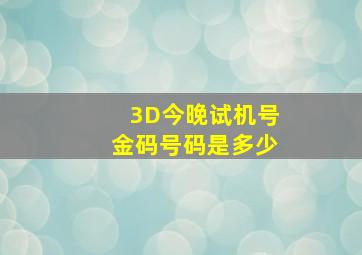 3D今晚试机号金码号码是多少