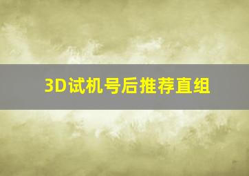 3D试机号后推荐直组