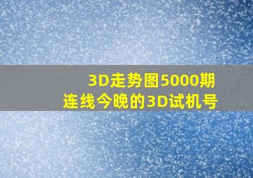 3D走势图5000期连线今晚的3D试机号