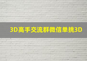 3D高手交流群微信单挑3D