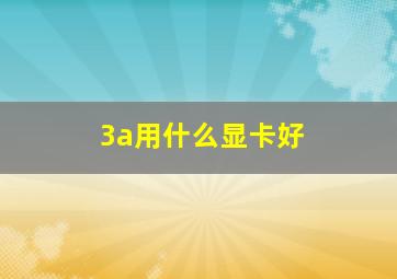 3a用什么显卡好