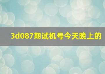 3d087期试机号今天晚上的