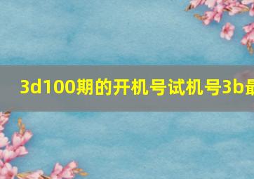 3d100期的开机号试机号3b最