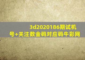 3d2020186期试机号+关注数金码对应码牛彩网