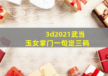 3d2021武当玉女掌门一句定三码