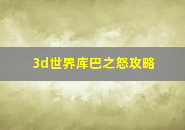 3d世界库巴之怒攻略