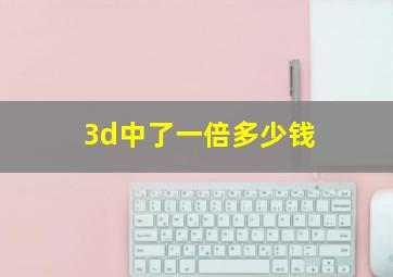 3d中了一倍多少钱