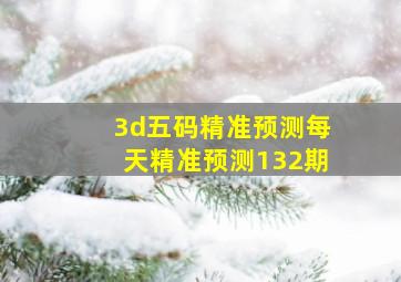 3d五码精准预测每天精准预测132期