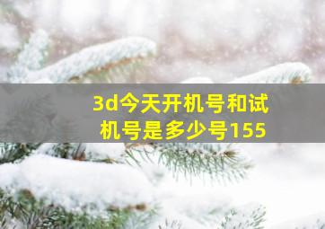 3d今天开机号和试机号是多少号155