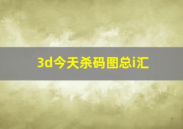 3d今天杀码图总i汇