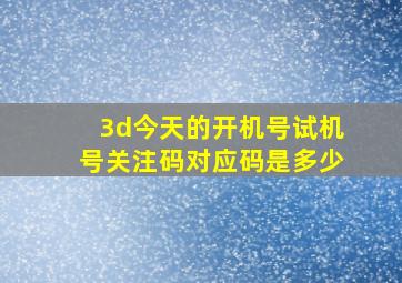 3d今天的开机号试机号关注码对应码是多少