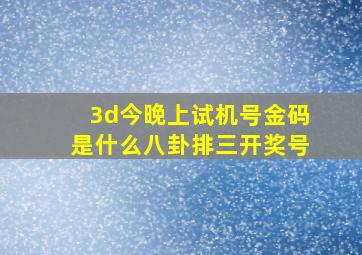 3d今晚上试机号金码是什么八卦排三开奖号