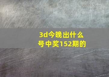 3d今晚出什么号中奖152期的