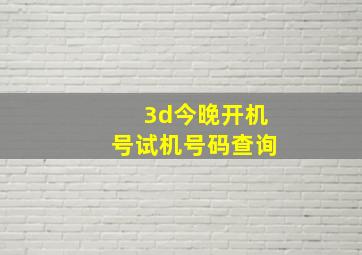 3d今晚开机号试机号码查询