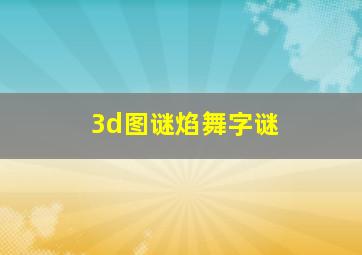 3d图谜焰舞字谜