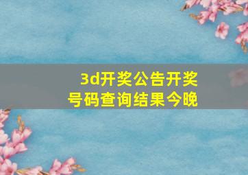 3d开奖公告开奖号码查询结果今晚