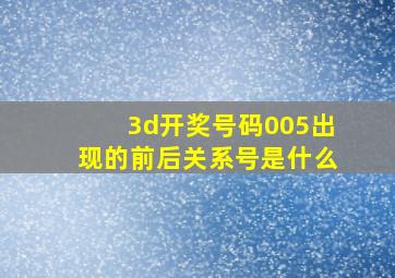 3d开奖号码005出现的前后关系号是什么