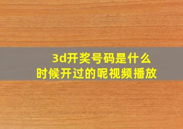 3d开奖号码是什么时候开过的呢视频播放