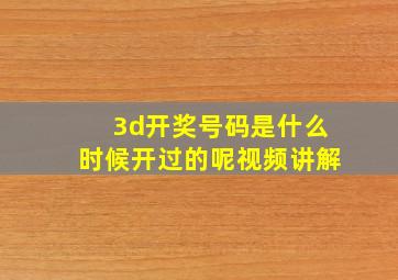 3d开奖号码是什么时候开过的呢视频讲解