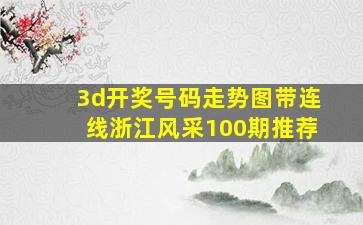 3d开奖号码走势图带连线浙江风采100期推荐