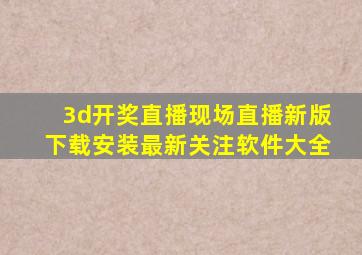 3d开奖直播现场直播新版下载安装最新关注软件大全